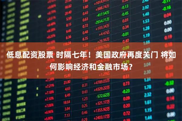 低息配资股票 时隔七年！美国政府再度关门 将如何影响经济和金融市场？