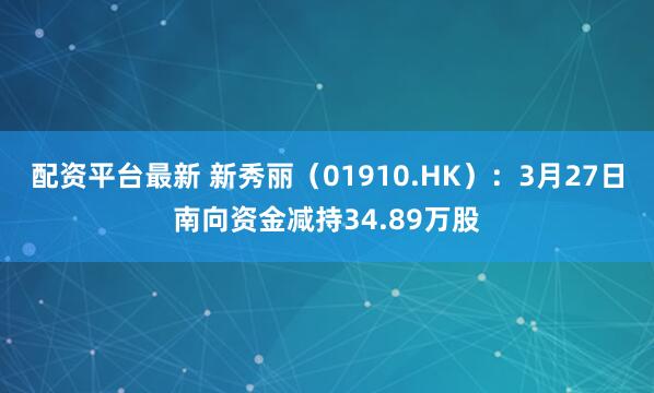 配资平台最新 新秀丽（01910.HK）：3月27日南向资金减持34.89万股