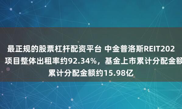 最正规的股票杠杆配资平台 中金普洛斯REIT2026年中报会：项目整体出租率约92.34%，基金上市累计分配金额约15.98亿